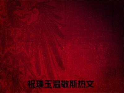 横刀夺爱（祝璞玉温敬斯全章节完整版）免费阅读_（祝璞玉温敬斯）横刀夺爱全文无删减免费阅读