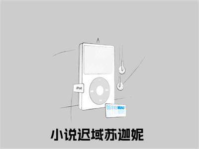 迟域苏迦妮高质量小说推荐阅读-迟域苏迦妮（迟域苏迦妮）小说最新章节