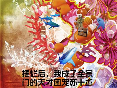 摆烂后，我成了全宗门的天才团宠苏十鸢（摆烂后，我成了全宗门的天才团宠苏十鸢）全文免费阅读无弹窗_摆烂后，我成了全宗门的天才团宠苏十鸢最新小说_笔趣阁（摆烂后，我成了全宗门的天才团宠苏十鸢）