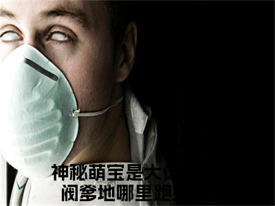 神秘萌宝是大佬，财阀爹地哪里跑（顾云熙傅宴琛）完整版小说阅读_顾云熙傅宴琛全文免费阅读笔趣阁（神秘萌宝是大佬，财阀爹地哪里跑）