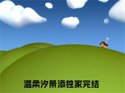 抖音热推新书温柔汐景添-抖音热推温柔汐景添无弹窗阅读