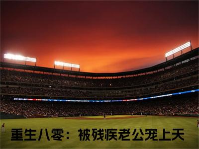 重生八零：被残疾老公宠上天（云珂谢司扬）全文免费阅读无弹窗大结局_（重生八零：被残疾老公宠上天）云珂谢司扬最新章节列表