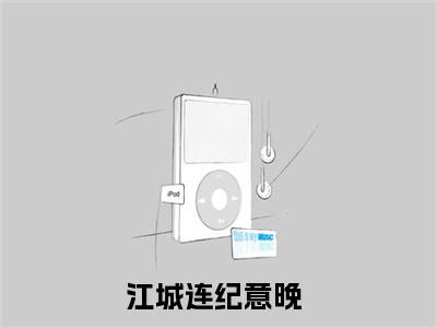 江城连纪意晚(江城连纪意晚)全文免费阅读无弹窗大结局_(江城连纪意晚免费阅读全文大结局)最新章节列表