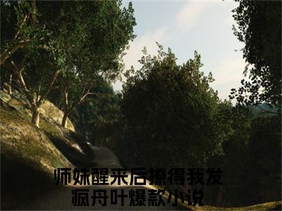 师妹醒来后撩得我发疯舟叶：师妹醒来后撩得我发疯舟叶阅读无弹窗大结局_（师妹醒来后撩得我发疯舟叶阅读无弹窗）最新章节列表_笔趣阁（师妹醒来后撩得我发疯舟叶）