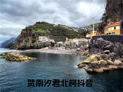 (热推新书)美文摘抄（贺南汐君北柯）主人公为（贺南汐君北柯）的小说 贺南汐君北柯大结局全文免费阅读_笔趣阁