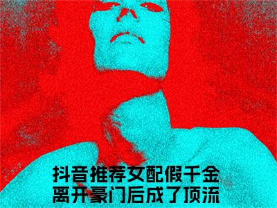 女配假千金离开豪门后成了顶流安风是什么小说 女配假千金离开豪门后成了顶流安风正版小说免费阅读_笔趣阁