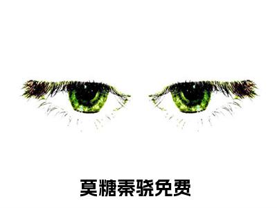 莫糖秦骁(莫糖秦骁)抖音热推小说全集无删减，莫糖秦骁小说在线免费阅读大结局