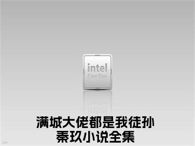 满城大佬都是我徒孙秦玖小说在哪里可以看满城大佬都是我徒孙秦玖在线阅读