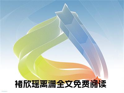 褚欣瑶离渊小说_主角叫：褚欣瑶离渊的小说全文免费阅读无弹窗