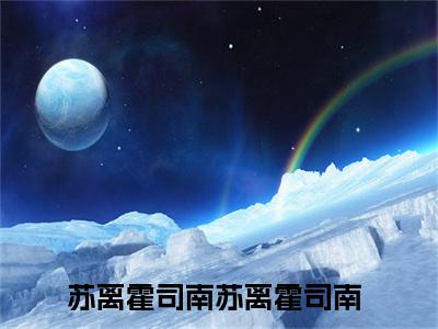 苏离霍司南（苏离霍司南全文免费阅读）无弹窗-苏离霍司南（苏离霍司南）完整版在线赏析笔趣阁