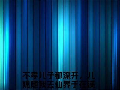 不孝儿子都滚开，儿媳随我去仙界于在溪（不孝儿子都滚开，儿媳随我去仙界于在溪）全文免费阅读无弹窗大结局_(不孝儿子都滚开，儿媳随我去仙界于在溪最新章节在线阅读)_笔趣阁