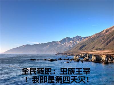 全民转职：虫族主宰！我即是第四天灾！陈天明小说（全民转职：虫族主宰！我即是第四天灾！陈天明）全文免费阅读无弹窗大结局_全民转职：虫族主宰！我即是第四天灾！陈天明最新章节在线阅读