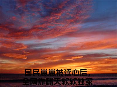 国民崽崽被读心后，全网炸翻天软软（国民崽崽被读心后，全网炸翻天软软）全文免费阅读无弹窗大结局_国民崽崽被读心后，全网炸翻天软软免费阅读最新章节列表_笔趣阁