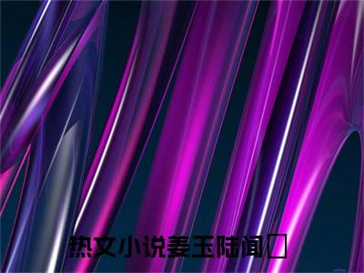 姜玉陆闻璟全文免费阅读无弹窗大结局-(姜玉陆闻璟)什么小说-姜玉陆闻璟热门小说更新