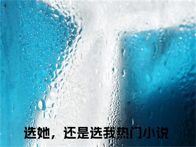 选她，还是选我小说在线阅读（夏娴陆景陌）全文免费阅读大结局_选她，还是选我最新章节列表笔趣阁