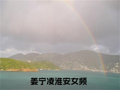 姜宁凌淮安全文免费最后一章在线阅读 姜宁凌淮安全文小说完整版