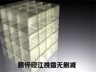 顾怀砚江挽霜的小说大结局免费阅读，顾怀砚江挽霜小说最新章节番外篇