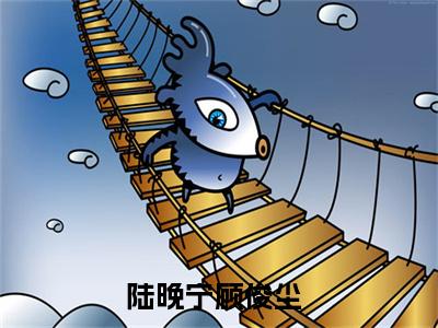 陆晚宁顾俊尘小说好看吗-陆晚宁顾俊尘最后结局如何（陆晚宁顾俊尘）在线赏析全文