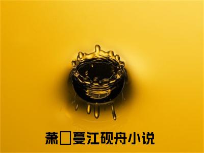 （萧淸蔓江砚舟）是什么小说-萧淸蔓江砚舟（萧淸蔓江砚舟）免费阅读大结局最新章节列表_笔趣阁
