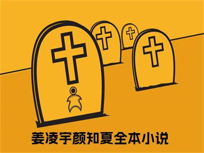 姜凌宇颜知夏免费阅读无弹窗，姜凌宇颜知夏小说大结局全文免费阅读