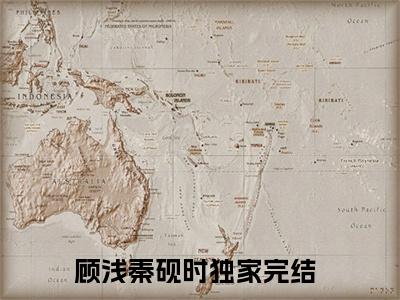 顾浅秦砚时（顾浅秦砚时）全文免费阅读无弹窗大结局_顾浅秦砚时全文在线阅读