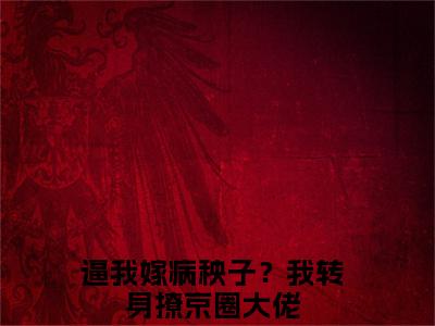 姜姣裴聿（逼我嫁病秧子？我转身撩京圈大佬）小说全文-姜姣裴聿小说免费阅读大结局