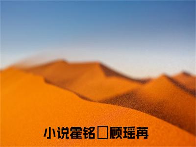 霍铭宬顾瑶苒小说无弹窗（野欲霸总先撩后宠，娇娇乖乖受宠）全文免费阅读无弹窗大结局_野欲霸总先撩后宠，娇娇乖乖受宠最新章节列表_笔趣阁