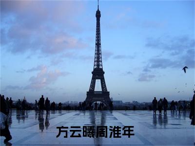 （方云曦周淮年）全文免费阅读无弹窗大结局_方云曦周淮年最新章节列表_笔趣阁