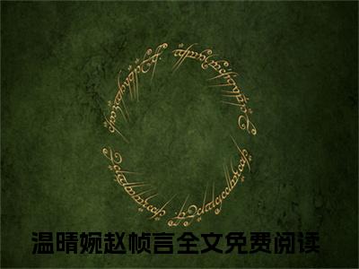 温晴婉赵帧言小说在哪里可以看-新上热文温晴婉赵帧言(温晴婉赵帧言)小说全章节最新阅读