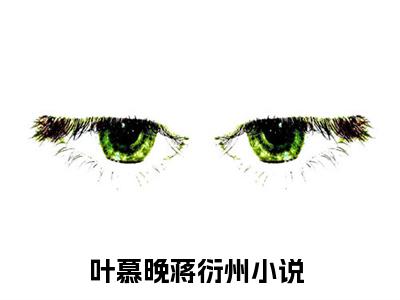 叶慕晚蒋衍州新上热文小说讲的是什么-叶慕晚蒋衍州全文完整版免费阅读