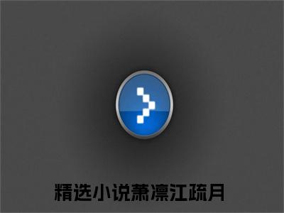 萧凛江疏月无删版小说阅读-萧凛江疏月全文无弹窗试读