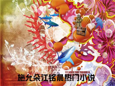 施允朵江铭晨全文小说-（施允朵江铭晨）最新章节在线阅读
