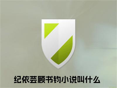 纪依芸顾书钧（纪依芸顾书钧）全文免费阅读无弹窗大结局_纪依芸顾书钧全文在线阅读无弹窗