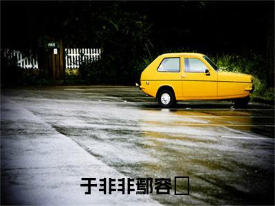于非非鄢容璟（于非非鄢容璟）全文免费在线阅读_于非非鄢容璟全文免费阅读无弹窗大结局