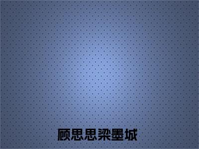 盛宠闪婚：腹黑老公请节制（顾思思梁墨城）全文免费阅读无弹窗大结局_盛宠闪婚：腹黑老公请节制最新章节列表笔趣阁