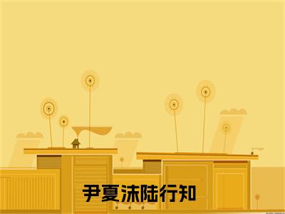 尹夏沫陆行知(尹夏沫陆行知)全文阅读无弹窗大结局-尹夏沫陆行知小说结局免费阅读_笔趣阁（尹夏沫陆行知）