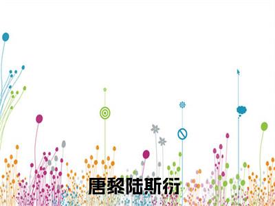 唐黎陆斯衍（唐黎陆斯衍）全文免费阅读无弹窗_唐黎陆斯衍最新小说_笔趣阁（唐黎陆斯衍）