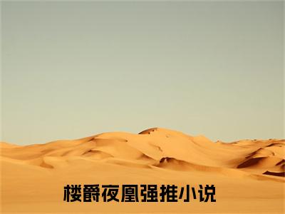 楼爵夜凰小说大结局免费阅读-（楼爵夜凰）抖音新上热文分享楼爵夜凰