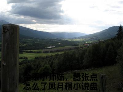 全系小师妹，嚣张点怎么了凤月桐（全系小师妹，嚣张点怎么了凤月桐）全文免费阅读无弹窗_全系小师妹，嚣张点怎么了凤月桐小说免费阅读_笔趣阁