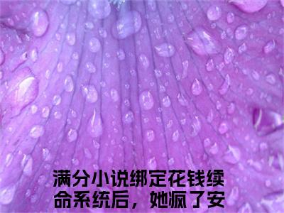 绑定花钱续命系统后，她疯了安瑾年精选热门小说-绑定花钱续命系统后，她疯了安瑾年免费全文阅读