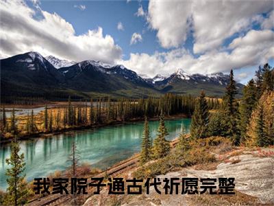 我家院子通古代祈愿（我家院子通古代祈愿）全文免费阅读无弹窗大结局_（我家院子通古代祈愿）最新章节列表笔趣阁