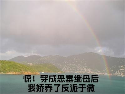 惊！穿成恶毒继母后我娇养了反派于微全文免费阅读无弹窗大结局_惊！穿成恶毒继母后我娇养了反派于微(惊！穿成恶毒继母后我娇养了反派于微)小说结局免费阅读（惊！穿成恶毒继母后我娇养了反派于微）
