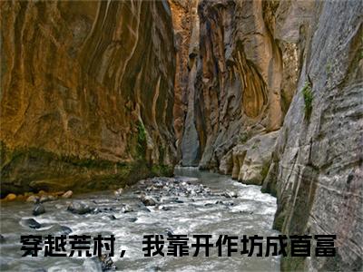 穿越荒村，我靠开作坊成首富小说大结局免费阅读-云晓玥抖音新上热文分享穿越荒村，我靠开作坊成首富