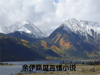 余伊商盛免费阅读结局余伊商盛无弹窗全本免费阅读