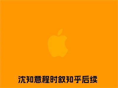 沈知意程时叙(沈知意程时叙)全文免费阅读无弹窗大结局_(沈知意程时叙)沈知意程时叙全文免费完结版阅读(沈知意程时叙)