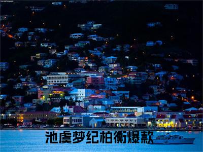 池虞梦纪柏衡（池虞梦纪柏衡）全文免费阅读无弹窗大结局_池虞梦纪柏衡最新章节列表-笔趣阁池虞梦纪柏衡