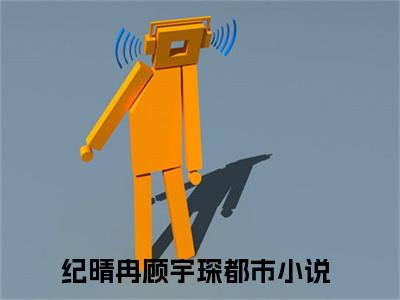 纪晴冉顾宇琛最新完结言情文-纪晴冉顾宇琛小说讲述的是什么纪晴冉顾宇琛
