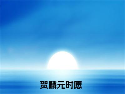 贺麟元时愿（贺麟元时愿）全文免费阅读最新章节_贺麟元时愿小说免费最新章节列表_笔趣阁