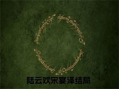 陆云欢宋宴泽最新章节在线阅读-全文小说陆云欢宋宴泽