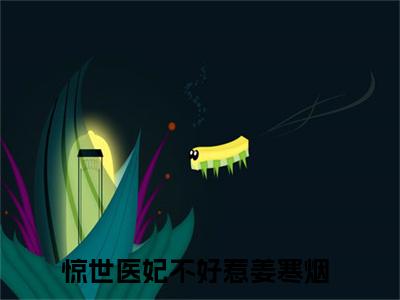 惊世医妃不好惹姜寒烟（惊世医妃不好惹姜寒烟）全文免费阅读无弹窗_惊世医妃不好惹姜寒烟最新小说_笔趣阁（惊世医妃不好惹姜寒烟）